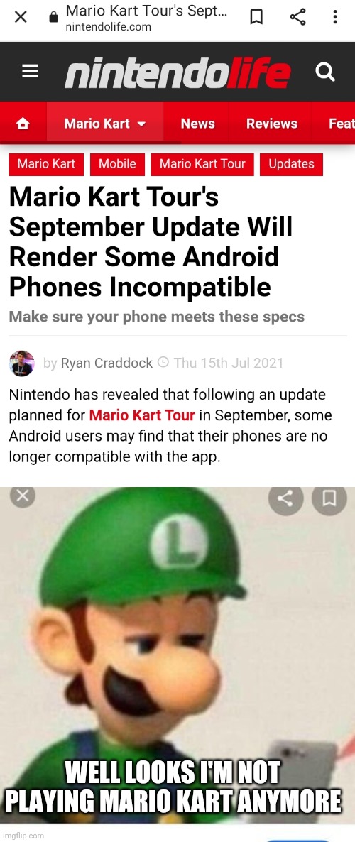 I JUST GOT A NEW PHONE IN JULY AND IT'S NOT COMPATIBLE | WELL LOOKS I'M NOT PLAYING MARIO KART ANYMORE | image tagged in mario kart,mario kart tour,update,nintendo | made w/ Imgflip meme maker