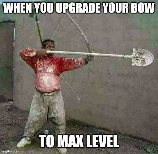 IT'LL SHOOT ANYTHING NOW! | WHEN YOU UPGRADE YOUR BOW; TO MAX LEVEL | image tagged in bow,bow and arrow,upgrade,video games,level up,level expert | made w/ Imgflip meme maker