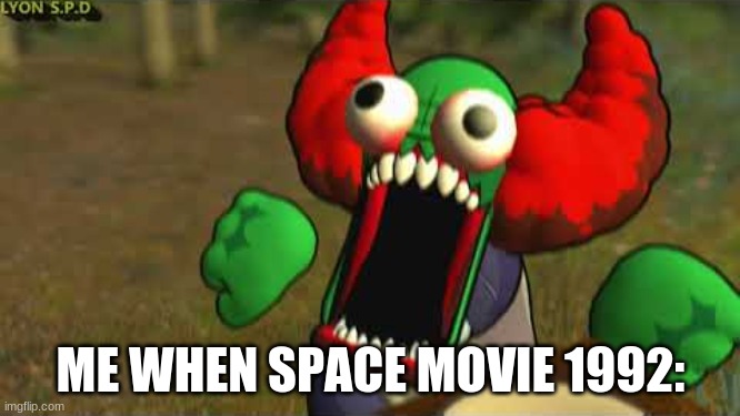 H | ME WHEN SPACE MOVIE 1992: | made w/ Imgflip meme maker