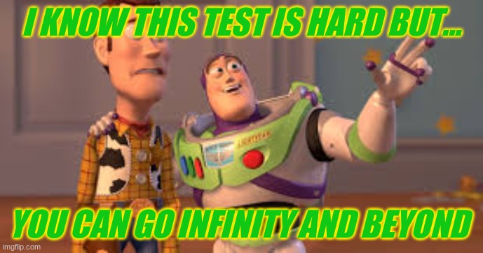 You can go infinity and Beyond |  I KNOW THIS TEST IS HARD BUT... YOU CAN GO INFINITY AND BEYOND | image tagged in buzz and woody | made w/ Imgflip meme maker