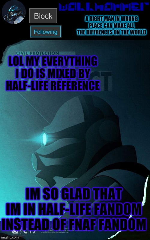 LOL MY EVERYTHING I DO IS MIXED BY HALF-LIFE REFERENCE; IM SO GLAD THAT IM IN HALF-LIFE FANDOM INSTEAD OF FNAF FANDOM | image tagged in wallhammer temp | made w/ Imgflip meme maker