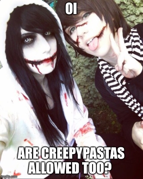 Jeff and Liu |  OI; ARE CREEPYPASTAS ALLOWED TOO? | image tagged in jeff and liu | made w/ Imgflip meme maker