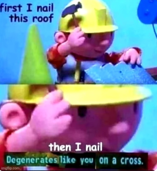 First I nail this roof | image tagged in first i nail this roof | made w/ Imgflip meme maker