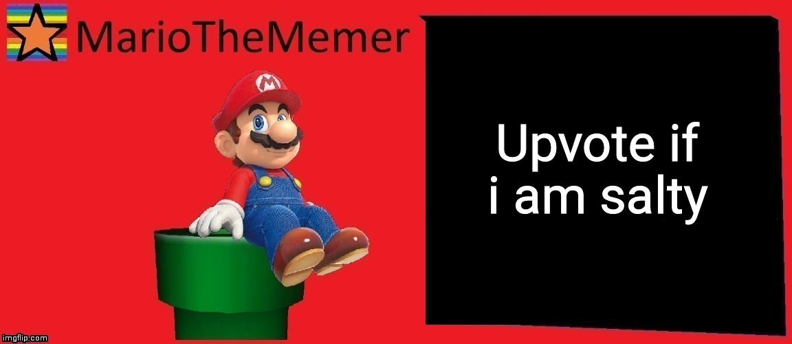 MarioTheMemer announcement template v1 | Upvote if i am salty | image tagged in mariothememer announcement template v1 | made w/ Imgflip meme maker