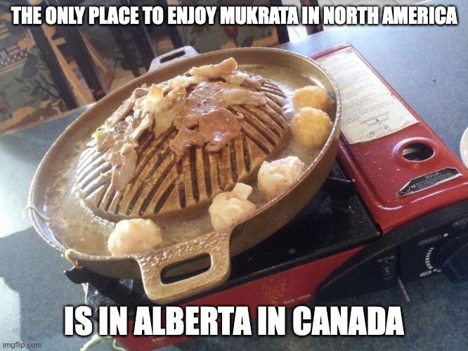 Mukata in Canada | THE ONLY PLACE TO ENJOY MUKRATA IN NORTH AMERICA; IS IN ALBERTA IN CANADA | image tagged in memes,food | made w/ Imgflip meme maker