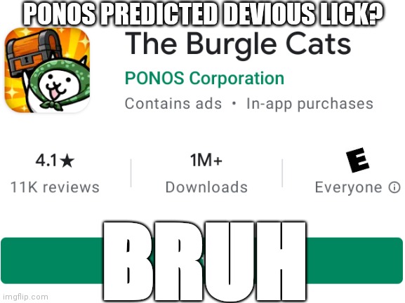 PONOS Bruh? |  PONOS PREDICTED DEVIOUS LICK? BRUH | image tagged in ponos,battle cats,burgle cats,bruh,memes | made w/ Imgflip meme maker