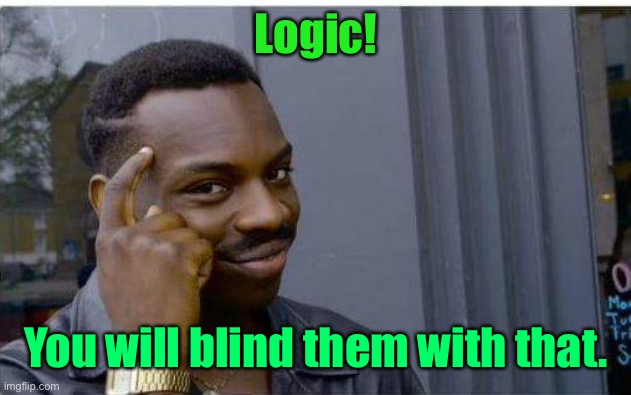 Logic thinker | Logic! You will blind them with that. | image tagged in logic thinker | made w/ Imgflip meme maker