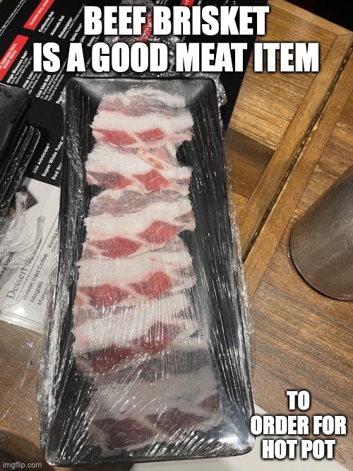 Beef Brisket | BEEF BRISKET IS A GOOD MEAT ITEM; TO ORDER FOR HOT POT | image tagged in food,memes | made w/ Imgflip meme maker