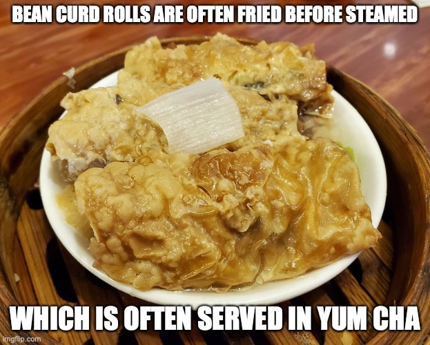 Bean Curd Rolls | BEAN CURD ROLLS ARE OFTEN FRIED BEFORE STEAMED; WHICH IS OFTEN SERVED IN YUM CHA | image tagged in food,memes | made w/ Imgflip meme maker