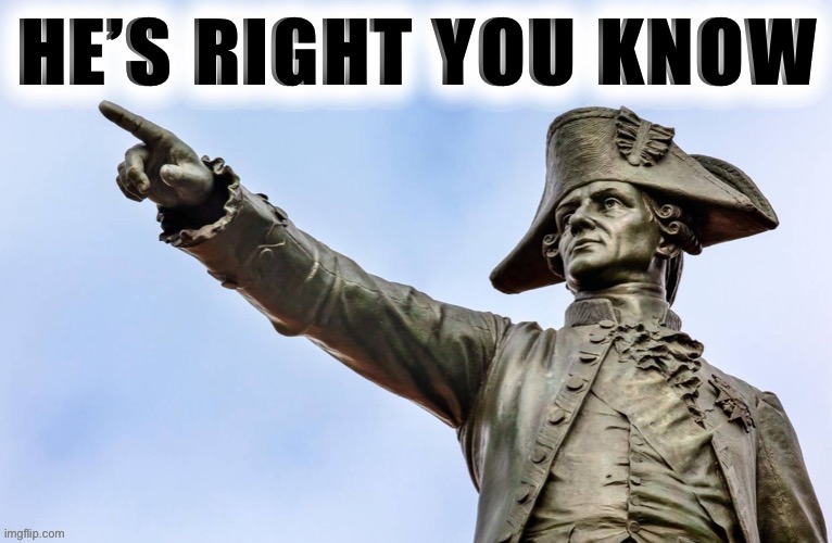 George Washington he’s right you know | image tagged in george washington he s right you know | made w/ Imgflip meme maker