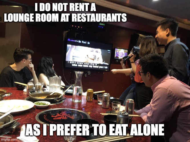 Restaurant Private Room | I DO NOT RENT A LOUNGE ROOM AT RESTAURANTS; AS I PREFER TO EAT ALONE | image tagged in restaurant,memes | made w/ Imgflip meme maker