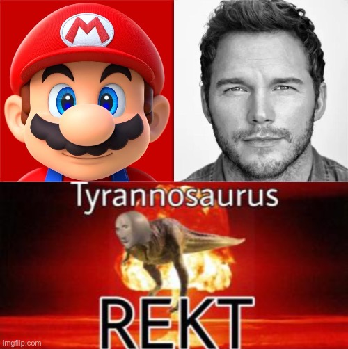 Chris Pratt as Mario?! | image tagged in tyrannosaurus rekt,memes,rekt,mario,chris pratt,dank memes | made w/ Imgflip meme maker