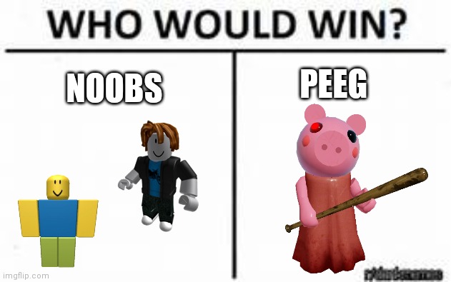 Who Would Win |  PEEG; NOOBS | image tagged in who would win | made w/ Imgflip meme maker