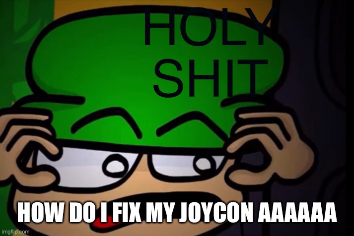 H E L P | HOW DO I FIX MY JOYCON AAAAAA | image tagged in bambi fnf holy shit | made w/ Imgflip meme maker