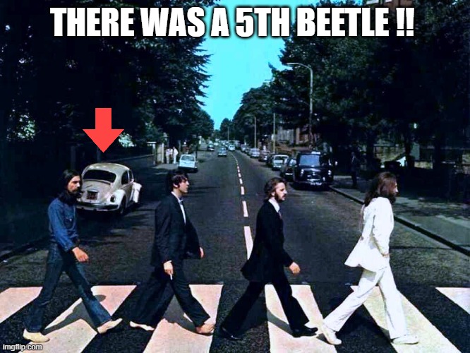 There WAS a 5th Beetle !! |  THERE WAS A 5TH BEETLE !! | image tagged in the beatles,abby road,volkswagon,beetle | made w/ Imgflip meme maker