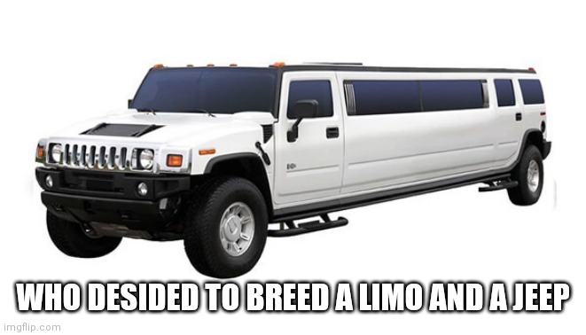 WHO DESIDED TO BREED A LIMO AND A JEEP | made w/ Imgflip meme maker