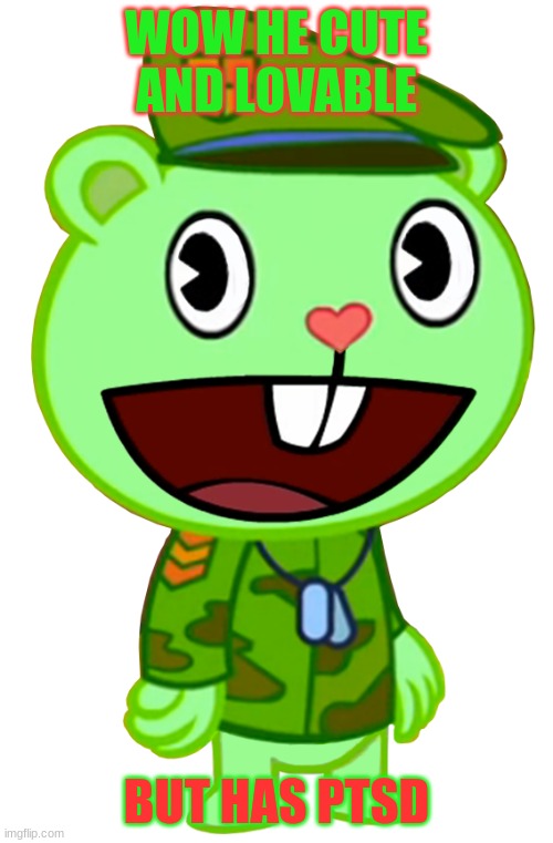 flippy | WOW HE CUTE AND LOVABLE; BUT HAS PTSD | image tagged in flippy | made w/ Imgflip meme maker