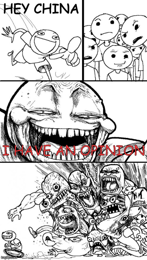 Don't anger China | HEY CHINA; I HAVE AN OPINION | image tagged in memes,hey internet | made w/ Imgflip meme maker