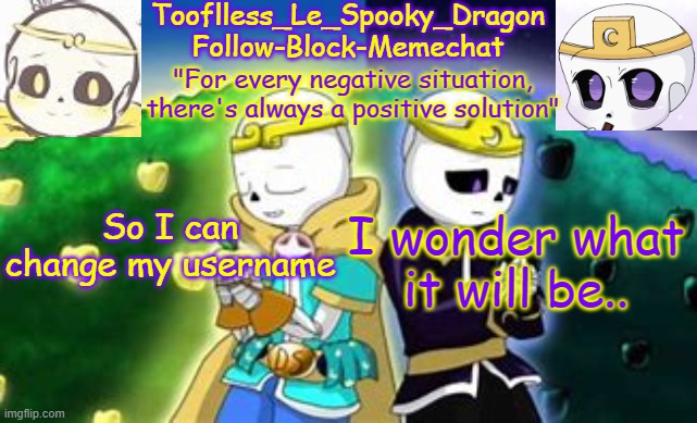 Tooflless's Dreamtale Temp | So I can change my username; I wonder what it will be.. | image tagged in tooflless's dreamtale temp | made w/ Imgflip meme maker