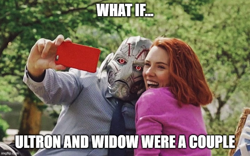 What If... | WHAT IF... ULTRON AND WIDOW WERE A COUPLE | image tagged in superheroes | made w/ Imgflip meme maker