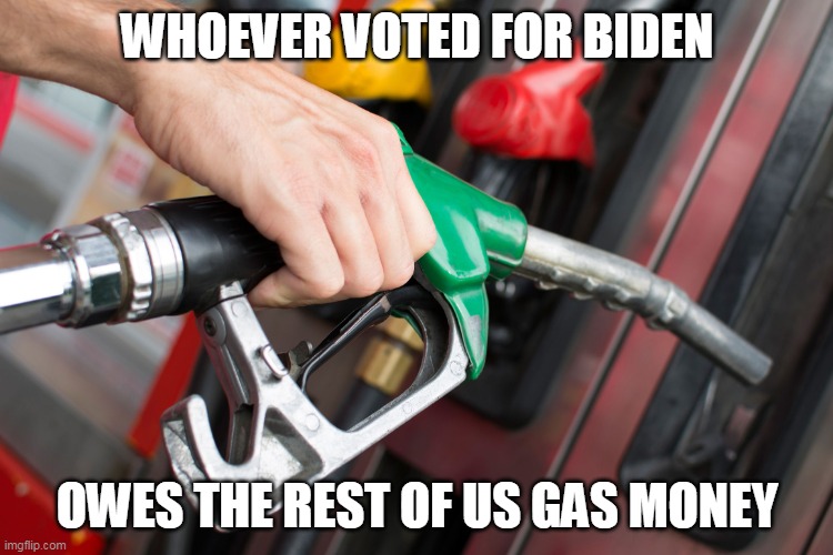 But the Audits will fix this. | WHOEVER VOTED FOR BIDEN; OWES THE REST OF US GAS MONEY | image tagged in gas pump,creepy joe biden,liberal logic | made w/ Imgflip meme maker