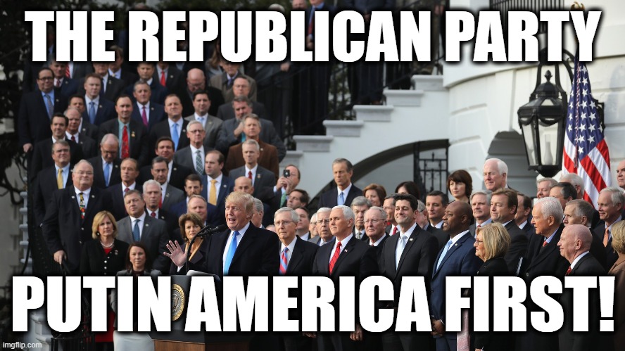 And yet you vote for it. | THE REPUBLICAN PARTY; PUTIN AMERICA FIRST! | image tagged in vladimir putin,gop,republicans,russia,traitors,treason | made w/ Imgflip meme maker