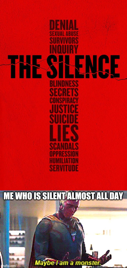 ME WHO IS SILENT ALMOST ALL DAY | image tagged in maybe i am a monster | made w/ Imgflip meme maker