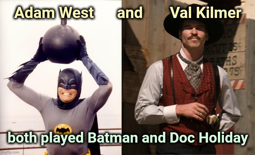 Movie and TV trivia |  Adam West      and       Val Kilmer; both played Batman and Doc Holiday | image tagged in batman bomb,doc holiday,and that's a fact,coincidence i think not,actors,that s what heroes do | made w/ Imgflip meme maker