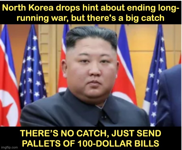 North Korea wants to make peace | image tagged in money money,cash,north korea | made w/ Imgflip meme maker