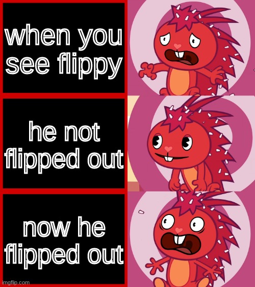 Flaky Panik Kalm Panik (HTF) | when you see flippy; he not flipped out; now he flipped out | image tagged in flaky panik kalm panik htf | made w/ Imgflip meme maker
