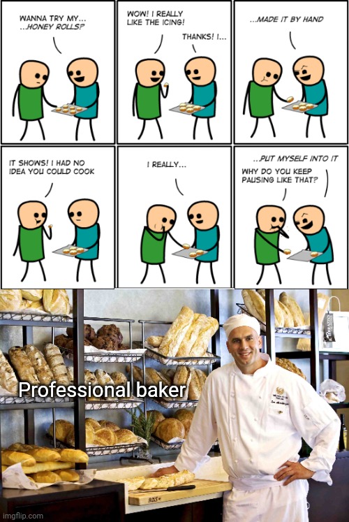 Honey rolls | Professional baker | image tagged in baker,cyanide and happiness,cyanide,comics/cartoons,comics,memes | made w/ Imgflip meme maker