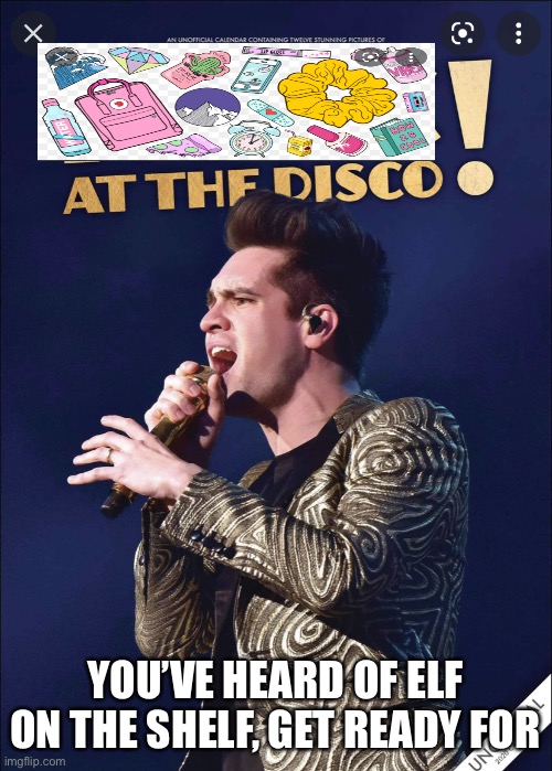 Panic! At The Disco |  YOU’VE HEARD OF ELF ON THE SHELF, GET READY FOR | image tagged in panic at the disco | made w/ Imgflip meme maker