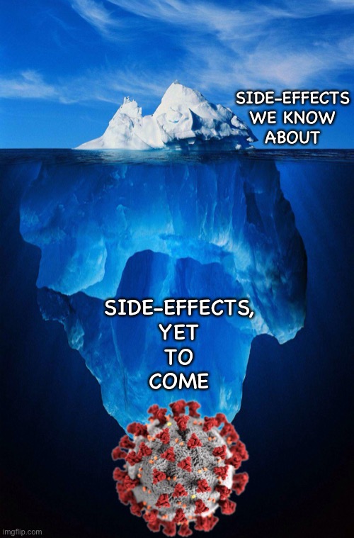 Remember, covid hasn’t been around long enough to know long term effects it might cause either. Thanks, NeverWoke, for the idea |  SIDE-EFFECTS WE KNOW
ABOUT; SIDE-EFFECTS, YET
TO
COME | image tagged in iceberg,covid-19,antivax | made w/ Imgflip meme maker