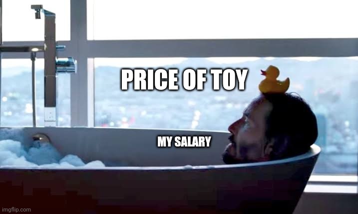 Toy collecting | PRICE OF TOY; MY SALARY | image tagged in toys | made w/ Imgflip meme maker