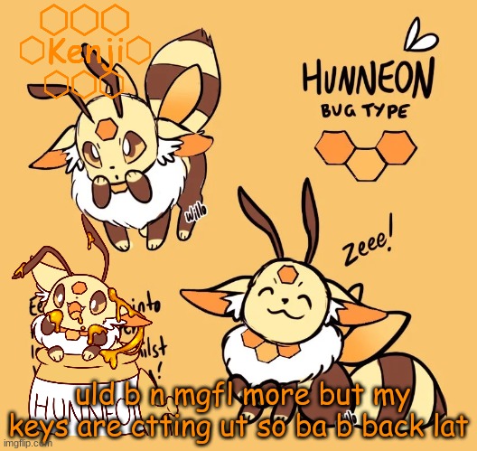 Hunneon | uld b n mgfl more but my keys are ctting ut so ba b back lat | image tagged in hunneon | made w/ Imgflip meme maker