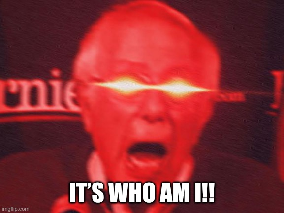 IT’S WHO AM I!! | made w/ Imgflip meme maker