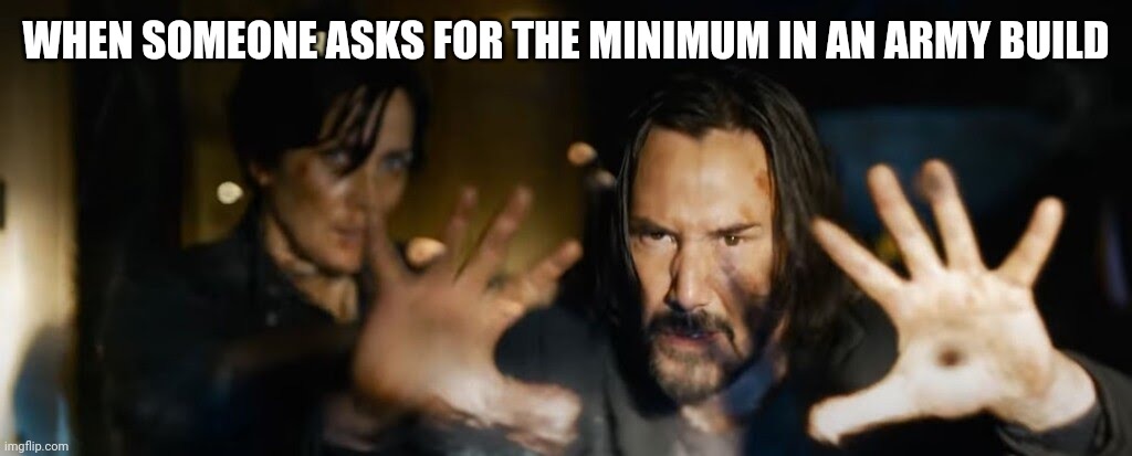 GI Joe army build | WHEN SOMEONE ASKS FOR THE MINIMUM IN AN ARMY BUILD | image tagged in gi joe | made w/ Imgflip meme maker