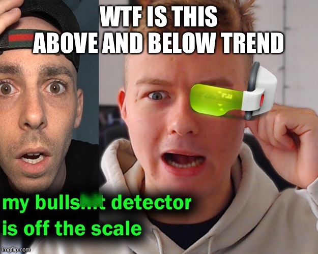 My bs detected is off the scale | WTF IS THIS ABOVE AND BELOW TREND | image tagged in my bs detected is off the scale | made w/ Imgflip meme maker