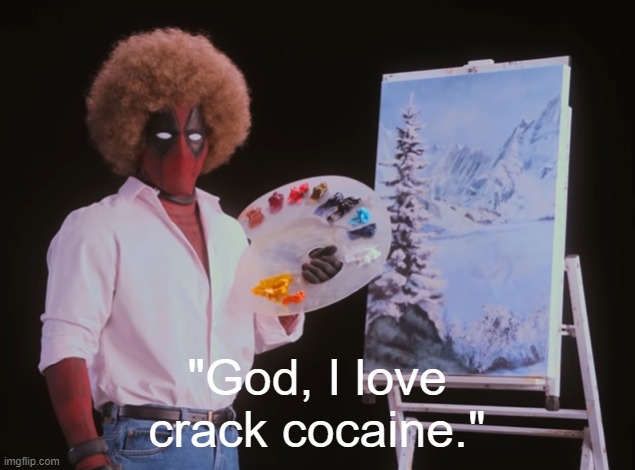 dead pool | "God, I love crack cocaine." | image tagged in dead pool,bob ross | made w/ Imgflip meme maker