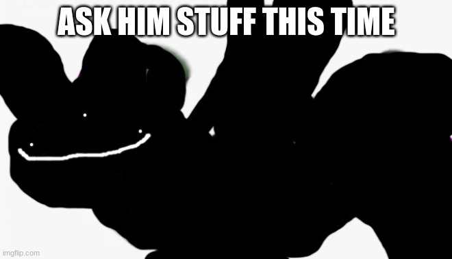 idiot punch remastered | ASK HIM STUFF THIS TIME | image tagged in idiot punch remastered | made w/ Imgflip meme maker