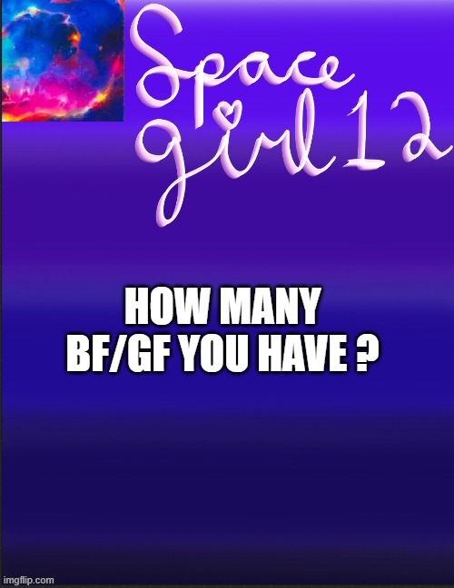 spacegirl | HOW MANY BF/GF YOU HAVE ? | image tagged in spacegirl | made w/ Imgflip meme maker