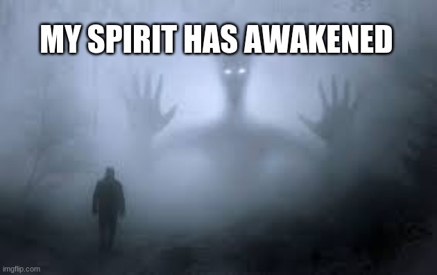 Ghost | MY SPIRIT HAS AWAKENED | image tagged in ghost | made w/ Imgflip meme maker