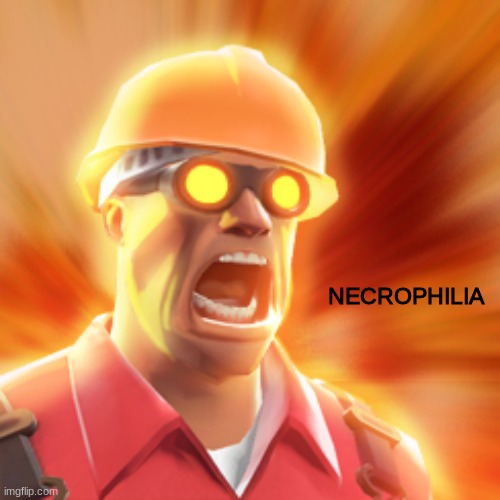 TF2 Engineer | NECROPHILIA | image tagged in tf2 engineer | made w/ Imgflip meme maker