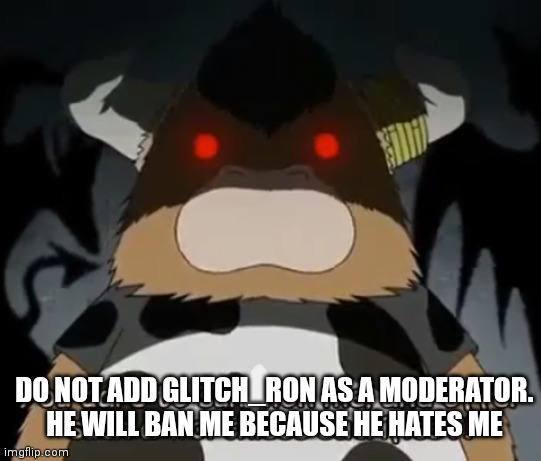 you dare to summon me, and offer such a worthless sacrifice?! | DO NOT ADD GLITCH_RON AS A MODERATOR. HE WILL BAN ME BECAUSE HE HATES ME | image tagged in you dare to summon me and offer such a worthless sacrifice | made w/ Imgflip meme maker
