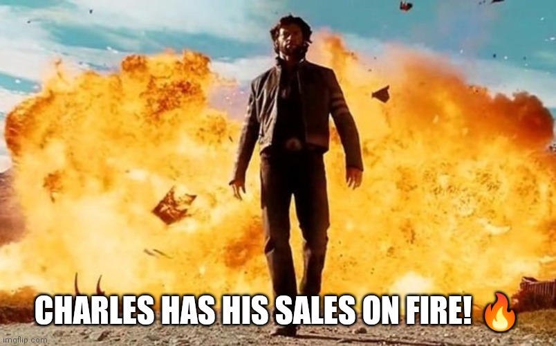 Guy Walking Away From Explosion | CHARLES HAS HIS SALES ON FIRE! 🔥 | image tagged in guy walking away from explosion | made w/ Imgflip meme maker
