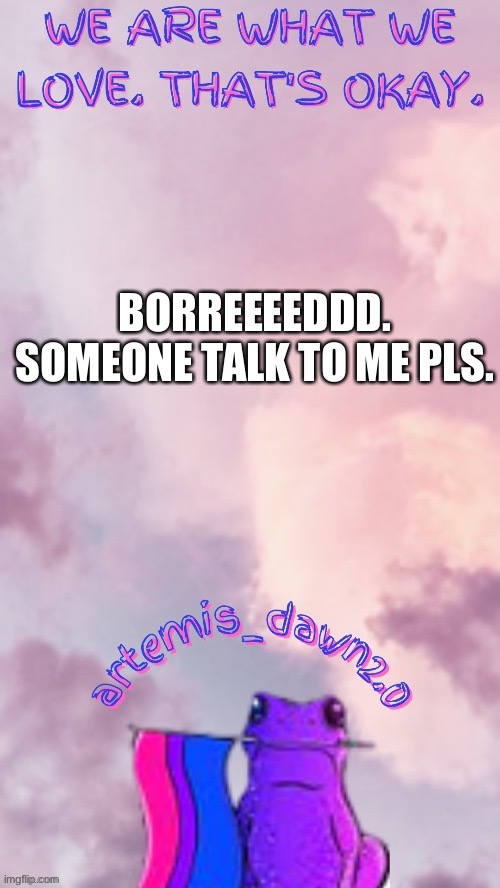 Hi | BORREEEEDDD. SOMEONE TALK TO ME PLS. | made w/ Imgflip meme maker