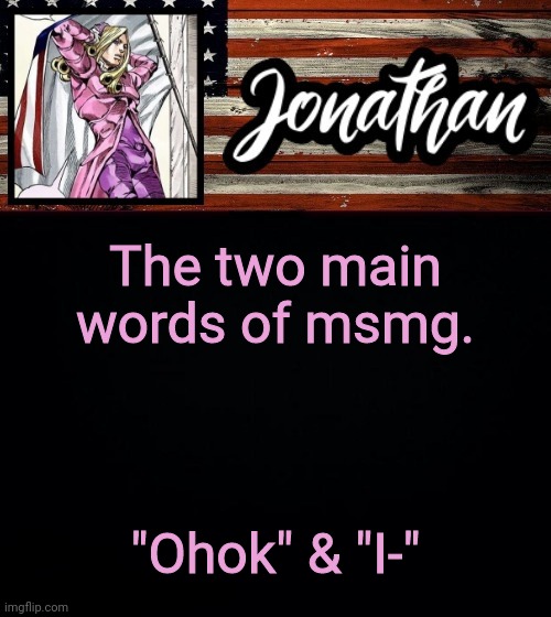 The two main words of msmg. "Ohok" & "I-" | image tagged in president jonathan | made w/ Imgflip meme maker