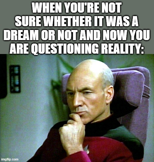 I always have these moments. | WHEN YOU'RE NOT SURE WHETHER IT WAS A DREAM OR NOT AND NOW YOU ARE QUESTIONING REALITY: | image tagged in thinking hard | made w/ Imgflip meme maker