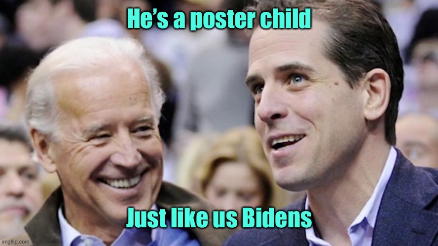 Poster child | He’s a poster child Just like us Bidens | image tagged in poster child | made w/ Imgflip meme maker