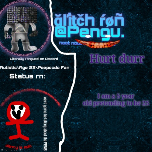 Glitch Ron Announcement | Hurt durr; I am a 5 year old pretending to be 25 | image tagged in glitch ron announcement | made w/ Imgflip meme maker